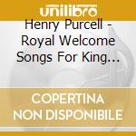 Henry Purcell - Royal Welcome Songs For King James II cd musicale di Henry Purcell