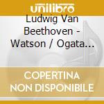 Ludwig Van Beethoven - Watson / Ogata - Sonatas For Fortepiano & Violin 4 cd musicale di Ludwig Van Beethoven