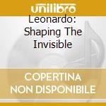 Leonardo: Shaping The Invisible cd musicale di Coro