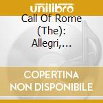 Call Of Rome (The): Allegri, Josquin, Anerio, Victoria cd musicale