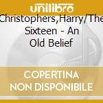 Christophers,Harry/The Sixteen - An Old Belief cd musicale