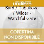Byrd / Tabakova / Wilder - Watchful Gaze cd