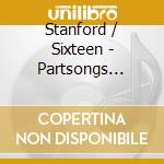 Stanford / Sixteen - Partsongs Pastorals & Folksongs cd