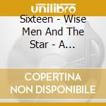 Sixteen - Wise Men And The Star - A Christmas Collection cd