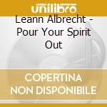 Leann Albrecht - Pour Your Spirit Out cd musicale di Leann Albrecht