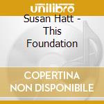 Susan Hatt - This Foundation cd musicale di Susan Hatt