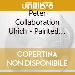 Peter Collaboration Ulrich - Painted Caravan cd musicale di Peter Collaboration Ulrich