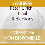 Peter Ulrich - Final Reflections cd