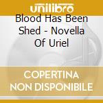 Blood Has Been Shed - Novella Of Uriel cd musicale di Blood Has Been Shed