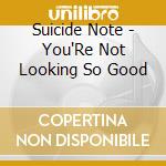 Suicide Note - You'Re Not Looking So Good