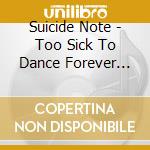 Suicide Note - Too Sick To Dance Forever F**c cd musicale di Suicide Note