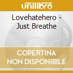 Lovehatehero - Just Breathe cd musicale di Lovehatehero