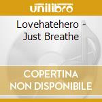 Lovehatehero - Just Breathe cd