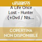 A Life Once Lost - Hunter (+Dvd / Nts 0) cd