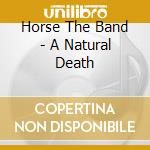 Horse The Band - A Natural Death cd musicale di HORSE THE BAND