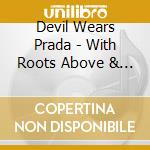 Devil Wears Prada - With Roots Above & Branches Be cd