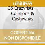 36 Crazyfists - Collisions & Castaways cd musicale di 36 Crazyfists