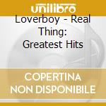 Loverboy - Real Thing: Greatest Hits cd musicale di Loverboy