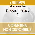 Maranatha Singers - Praise 6 cd musicale di Maranatha Singers