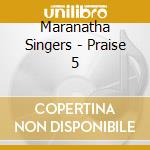 Maranatha Singers - Praise 5 cd musicale di Maranatha Singers