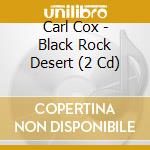 Carl Cox - Black Rock Desert (2 Cd) cd