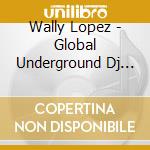Wally Lopez - Global Underground Dj 003 (2 Cd) cd musicale di Wally Lopez