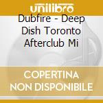 Dubfire - Deep Dish Toronto Afterclub Mi cd musicale di DUBFIRE