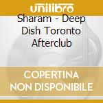 Sharam - Deep Dish Toronto Afterclub cd musicale di SHARAM