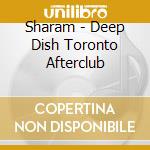 Sharam - Deep Dish Toronto Afterclub cd