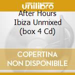 After Hours Ibiza Unmixed (box 4 Cd) cd