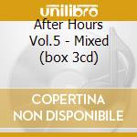 After Hours Vol.5 - Mixed (box 3cd) cd