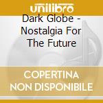 Dark Globe - Nostalgia For The Future cd