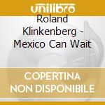 Roland Klinkenberg - Mexico Can Wait cd