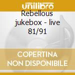 Rebellous jukebox - live 81/91 cd