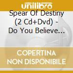 Spear Of Destiny (2 Cd+Dvd) - Do You Believe In Westwo. cd