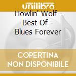 Howlin' Wolf - Best Of - Blues Forever cd musicale di Howlin' Wolf