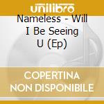 Nameless - Will I Be Seeing U (Ep) cd