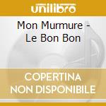 Mon Murmure - Le Bon Bon cd musicale di Mon Murmure