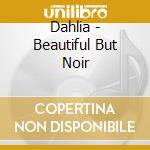 Dahlia - Beautiful But Noir cd