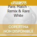 Paris Match - Remix & Rare White cd musicale di Paris Match