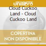 Cloud Cuckoo Land - Cloud Cuckoo Land cd