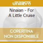 Ninaian - For A Little Cruise cd musicale di Ninaian
