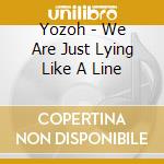 Yozoh - We Are Just Lying Like A Line cd
