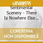 Sentimental Scenery - There Is Nowhere Else In The World cd