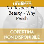 No Respect For Beauty - Why Perish cd