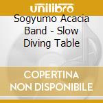 Sogyumo Acacia Band - Slow Diving Table cd musicale di Sogyumo Acacia Band