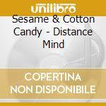 Sesame & Cotton Candy - Distance Mind cd musicale di Sesame & Cotton Candy