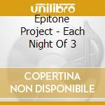 Epitone Project - Each Night Of 3