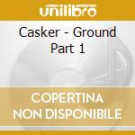 Casker - Ground Part 1 cd musicale di Casker