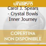 Carol J. Spears - Crystal Bowls Inner Journey cd